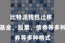 比特派钱包迁移 包括基金、股票、债券等多种格式