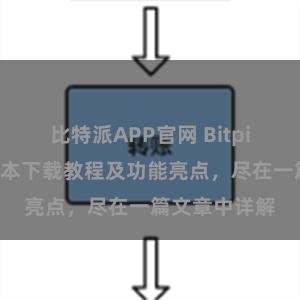 比特派APP官网 Bitpie钱包最新版本下载教程及功能亮点，尽在一篇文章中详解