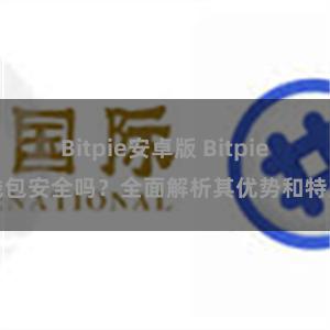 Bitpie安卓版 Bitpie钱包安全吗？全面解析其优势和特点