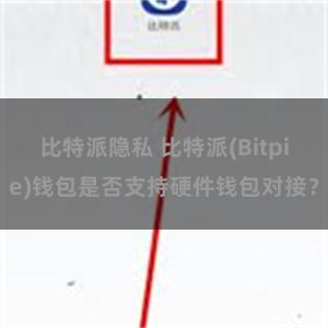 比特派隐私 比特派(Bitpie)钱包是否支持硬件钱包对接？