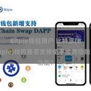 Bitpie钱包用户 比特派(Bitpie)钱包是否支持免手续费功能？