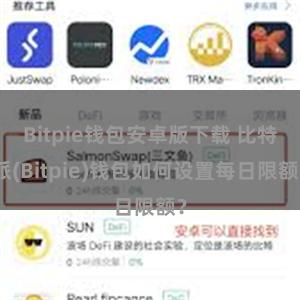 Bitpie钱包安卓版下载 比特派(Bitpie)钱包如何设置每日限额？