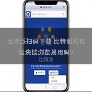 比特派扫码下载 比特派钱包区块链浏览易用吗？