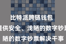 比特派跨链钱包  为用户提供安全、浅陋的数字钞票解决干事