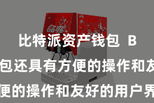 比特派资产钱包  Bitpie钱包还具有方便的操作和友好的用户界面