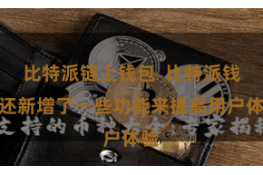 比特派链上钱包  比特派钱包还新增了一些功能来提高用户体验