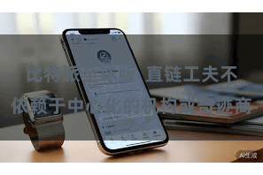 比特派全球版  直链工夫不依赖于中心化的机构或奇迹商