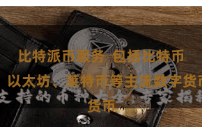 比特派币服务  包括比特币、以太坊、莱特币等主流数字货币