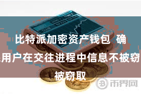比特派加密资产钱包  确保用户在交往进程中信息不被窃取